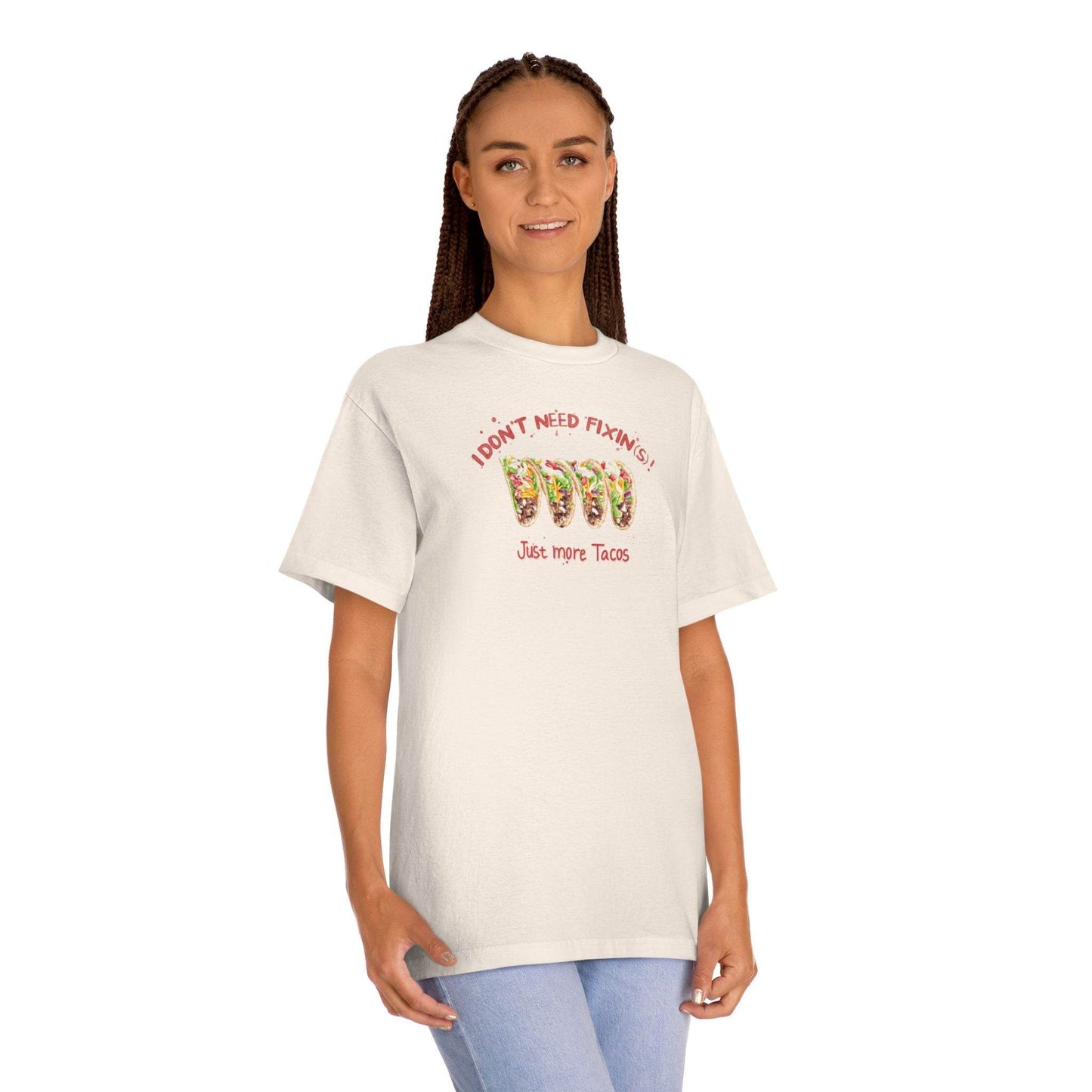I DON'T NEED FIXIN(S)! JUST MORE TACOS - UNISEX TEE - Iona's World