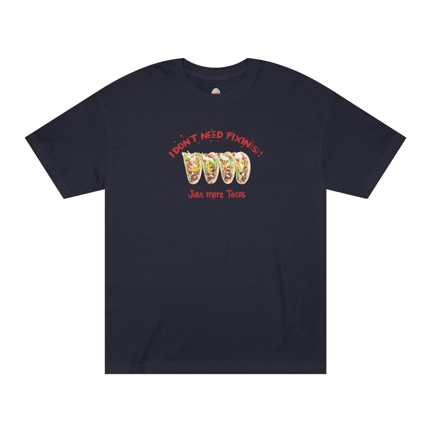 I DON'T NEED FIXIN(S)! JUST MORE TACOS - UNISEX TEE - Iona's World