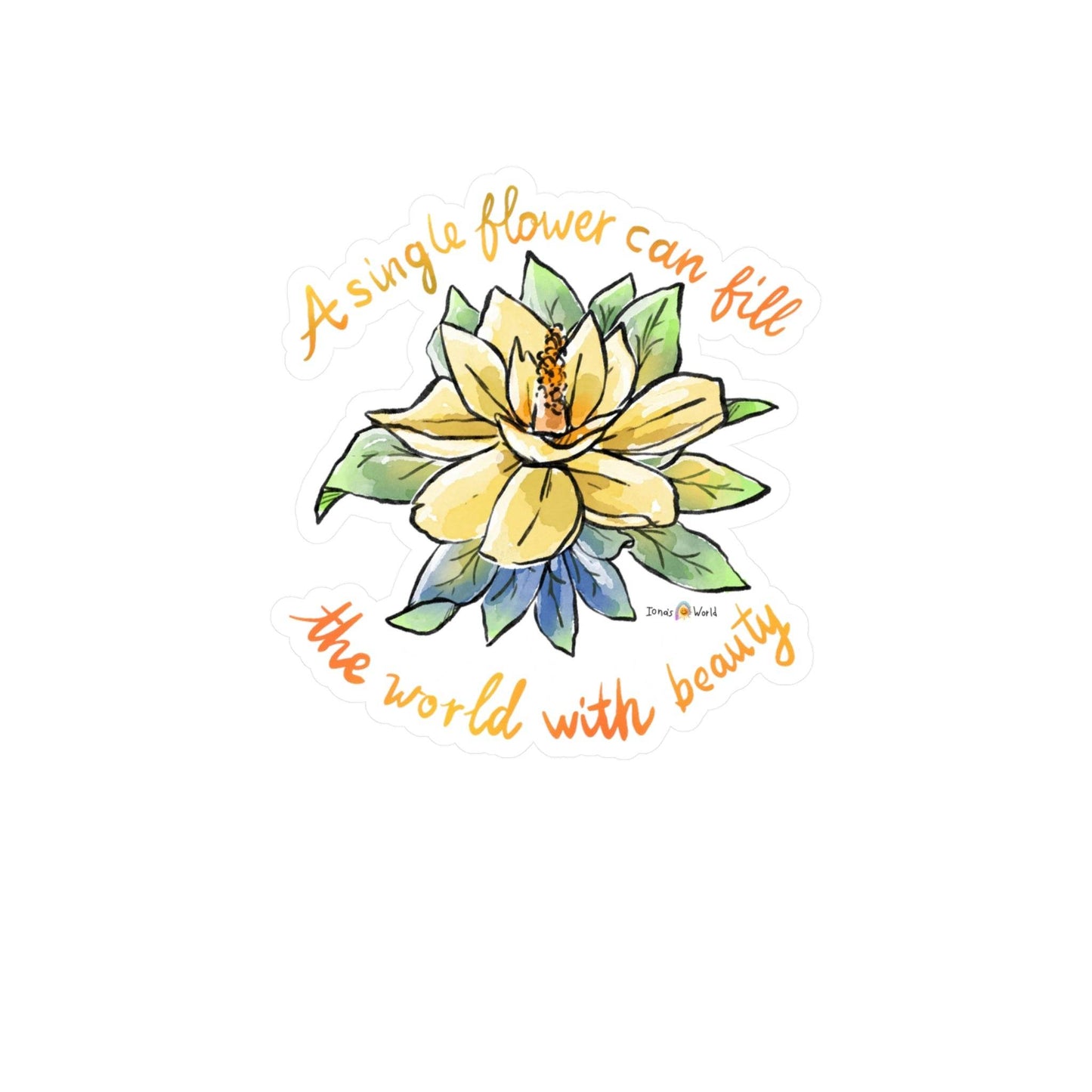 A SINGLE FLOWER CAN FILL THE WORLD WITH BEAUTY - DECAL - Iona's World