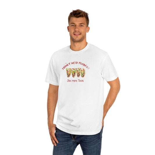 I DON'T NEED FIXIN(S)! JUST MORE TACOS - UNISEX TEE - Iona's World