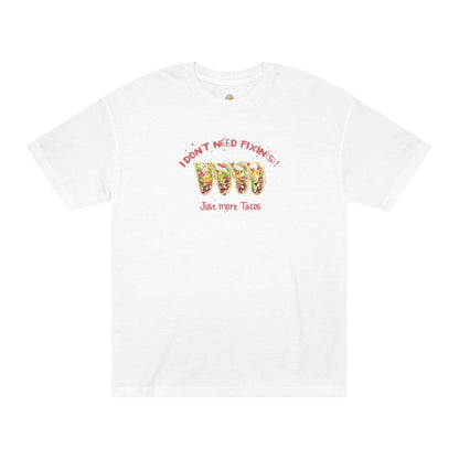 I DON'T NEED FIXIN(S)! JUST MORE TACOS - UNISEX TEE - Iona's World