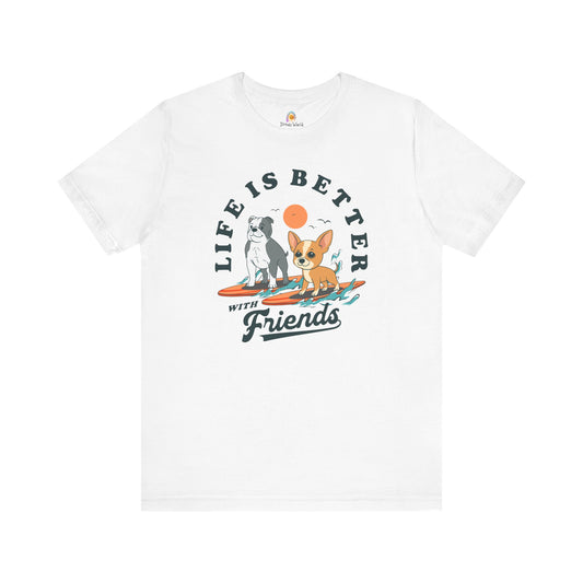 LIFE IS BETTER WITH FRIENDS DOG - UNISEX TEE