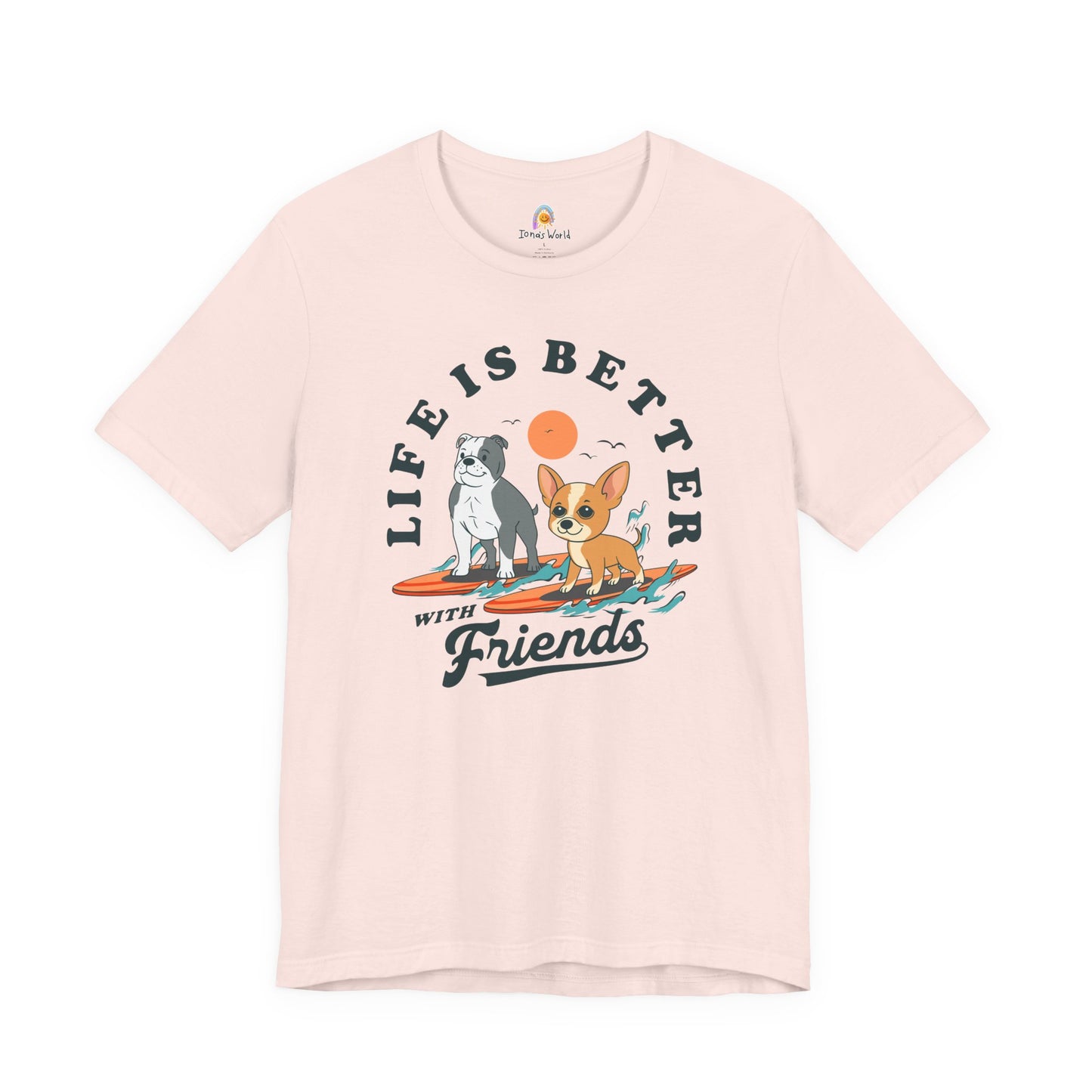 LIFE IS BETTER WITH FRIENDS DOG - UNISEX TEE