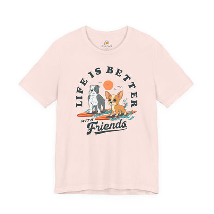LIFE IS BETTER WITH FRIENDS DOG - UNISEX TEE