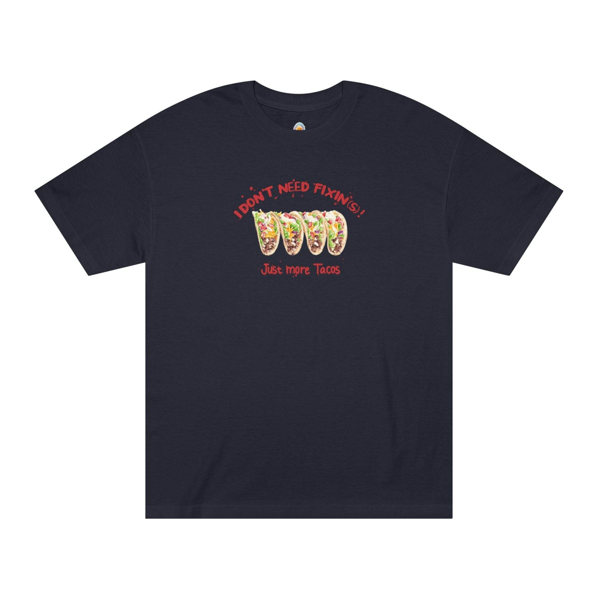 I DON'T NEED FIXIN(S)! JUST MORE TACOS - UNISEX TEE - Iona's World