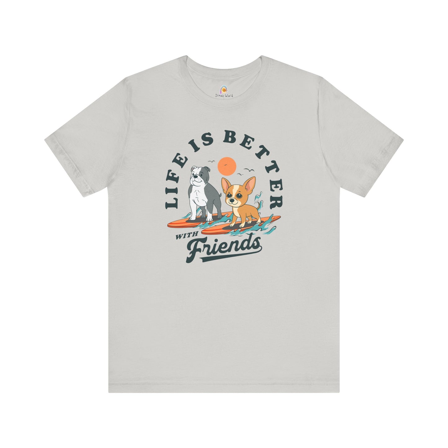 LIFE IS BETTER WITH FRIENDS DOG - UNISEX TEE