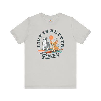 LIFE IS BETTER WITH FRIENDS DOG - UNISEX TEE
