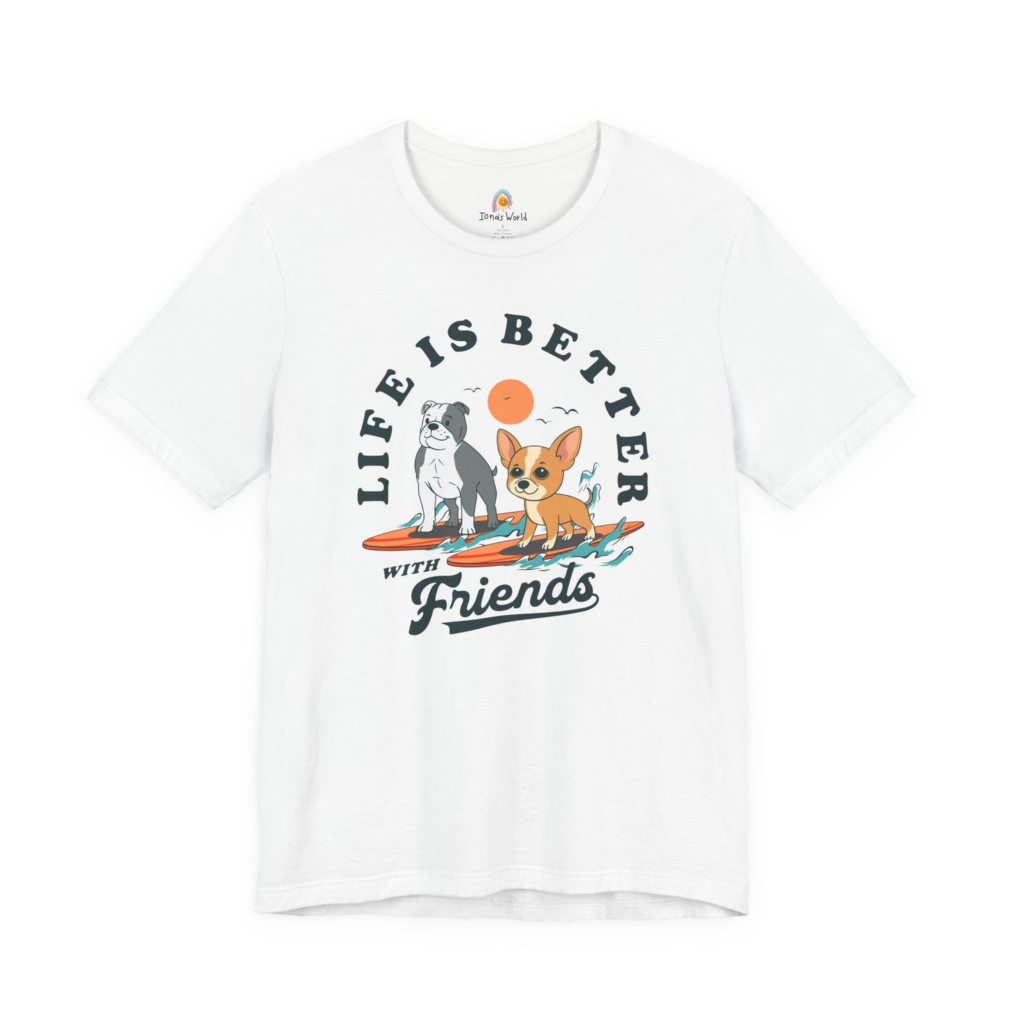 LIFE IS BETTER WITH FRIENDS DOG - UNISEX TEE