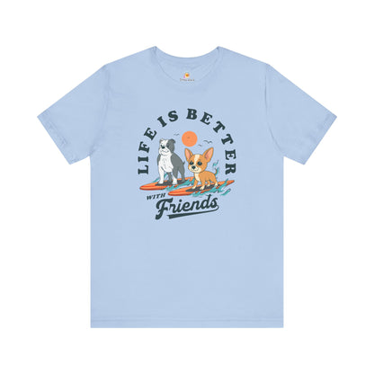 LIFE IS BETTER WITH FRIENDS DOG - UNISEX TEE