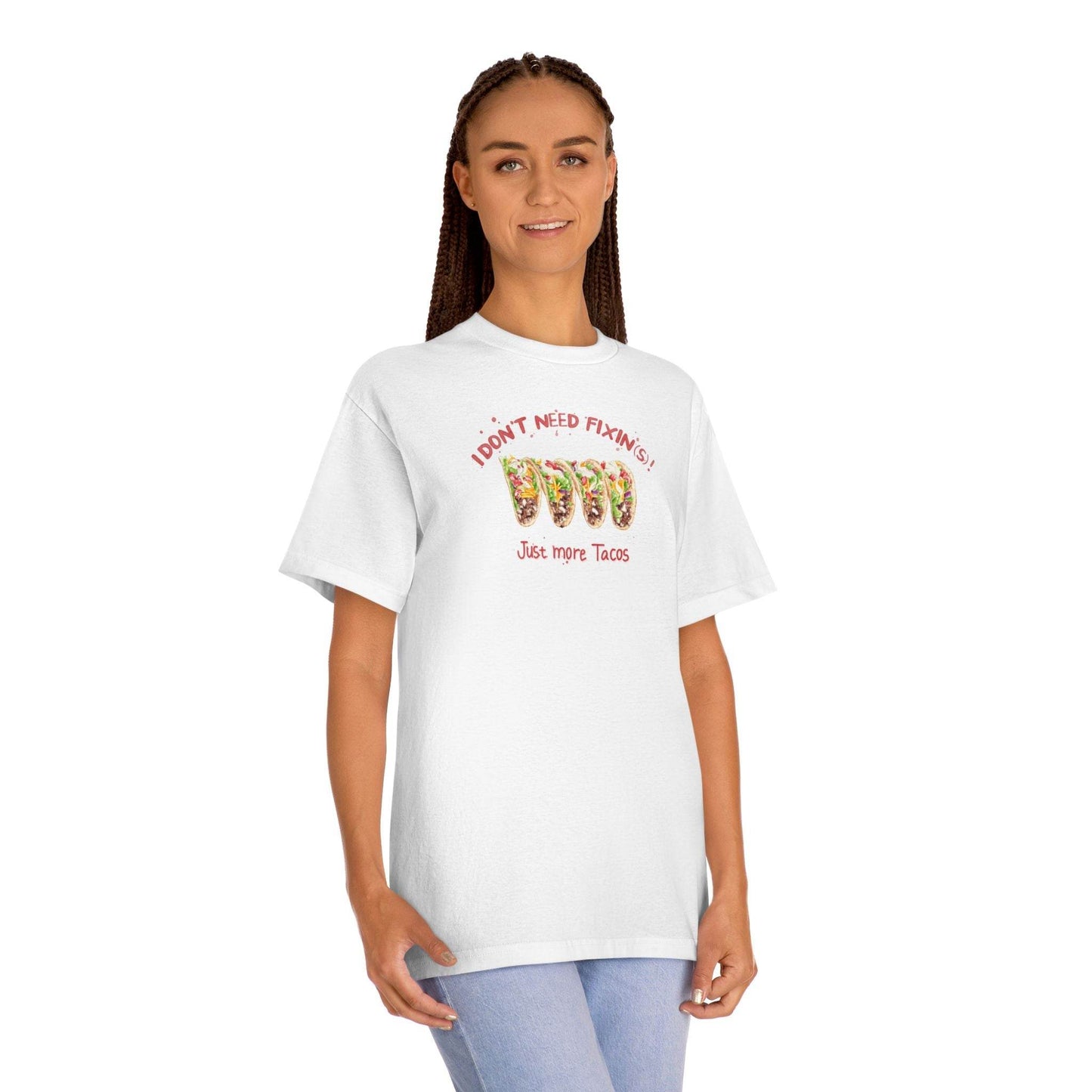 I DON'T NEED FIXIN(S)! JUST MORE TACOS - UNISEX TEE - Iona's World