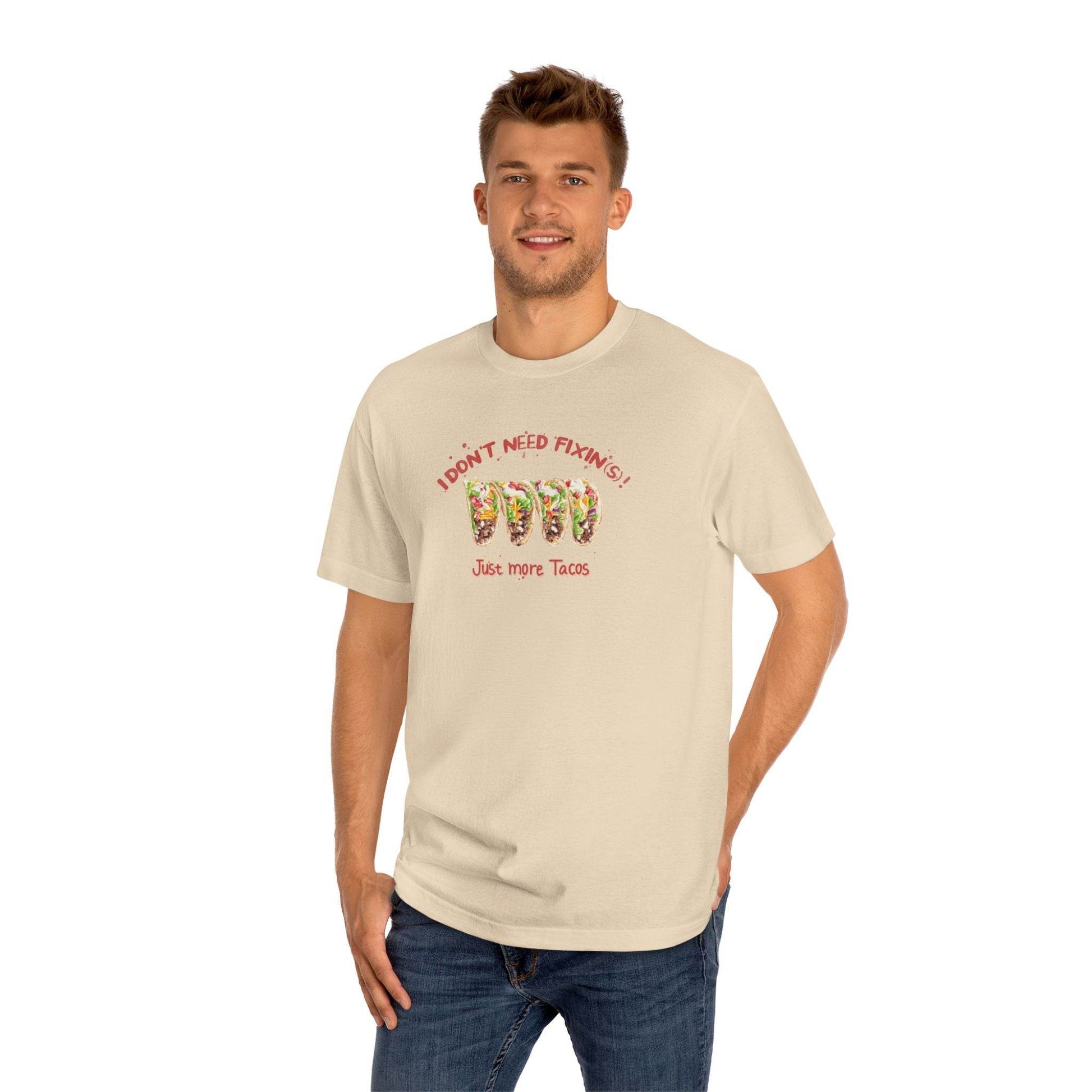 I DON'T NEED FIXIN(S)! JUST MORE TACOS - UNISEX TEE - Iona's World