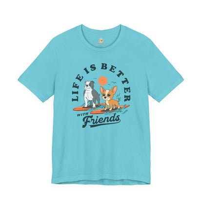 LIFE IS BETTER WITH FRIENDS DOG - UNISEX TEE