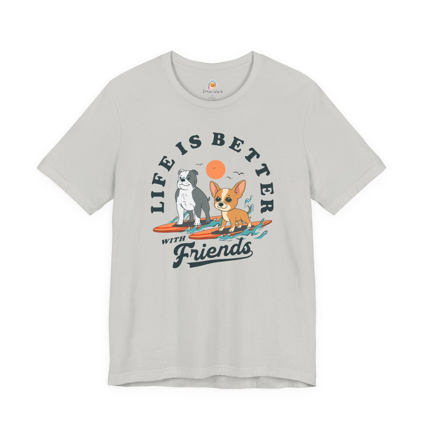 LIFE IS BETTER WITH FRIENDS DOG - UNISEX TEE