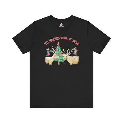 TO FRIENDS NEAR AND DEER - HOLIDAY UNISEX TEE