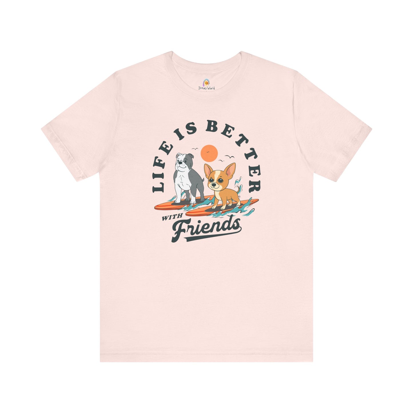 LIFE IS BETTER WITH FRIENDS DOG - UNISEX TEE