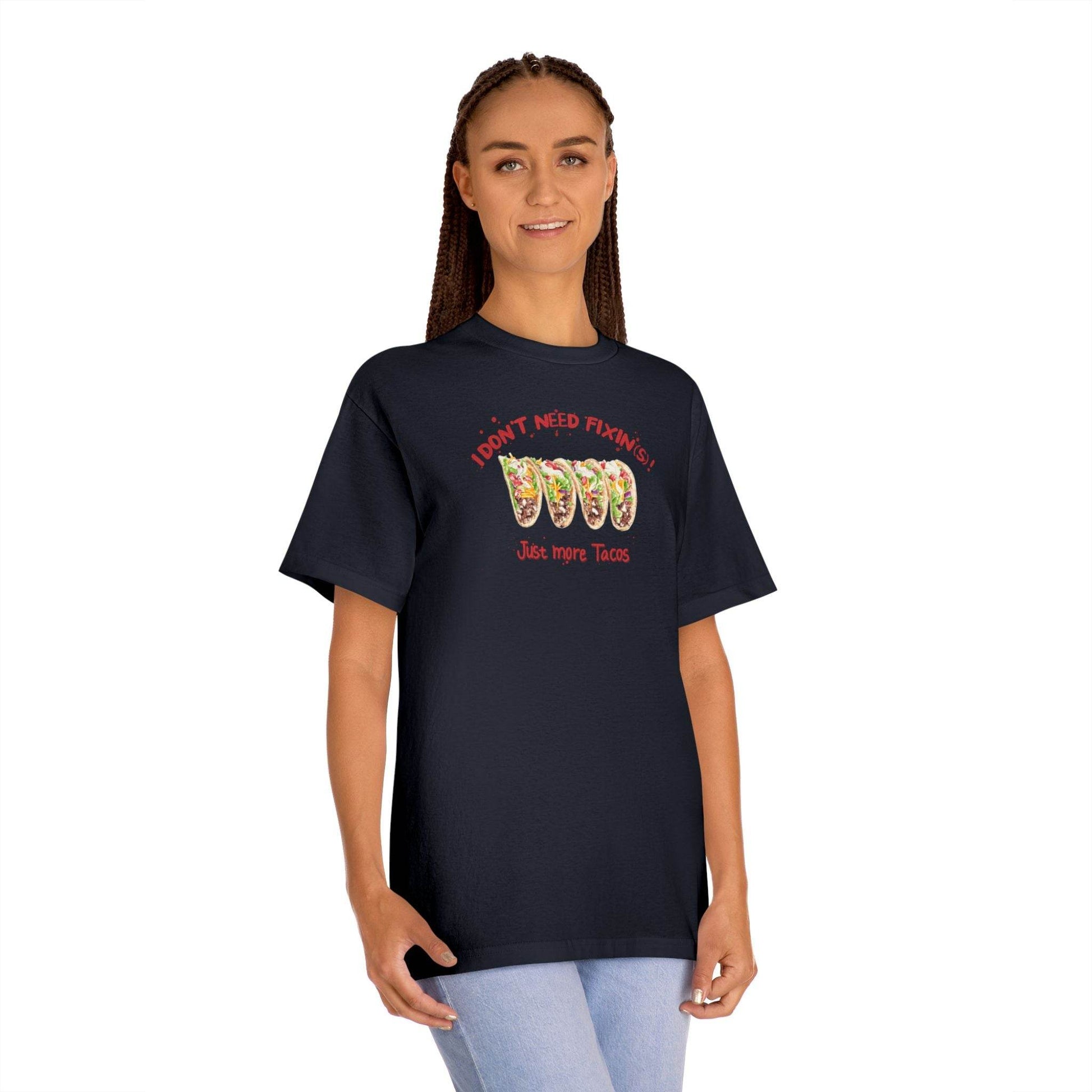 I DON'T NEED FIXIN(S)! JUST MORE TACOS - UNISEX TEE - Iona's World