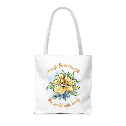 A SINGLE FLOWER CAN FILL THE WORLD WITH BEAUTY - TOTE BAG